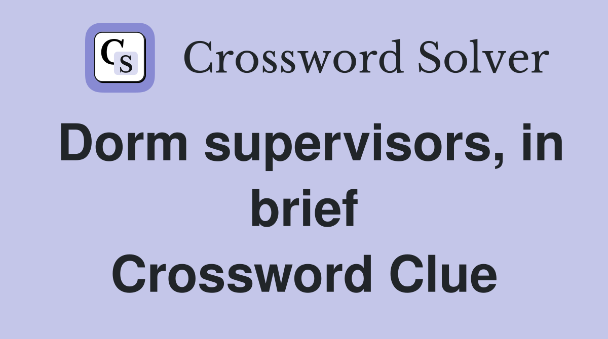 Dorm supervisors, in brief Crossword Clue