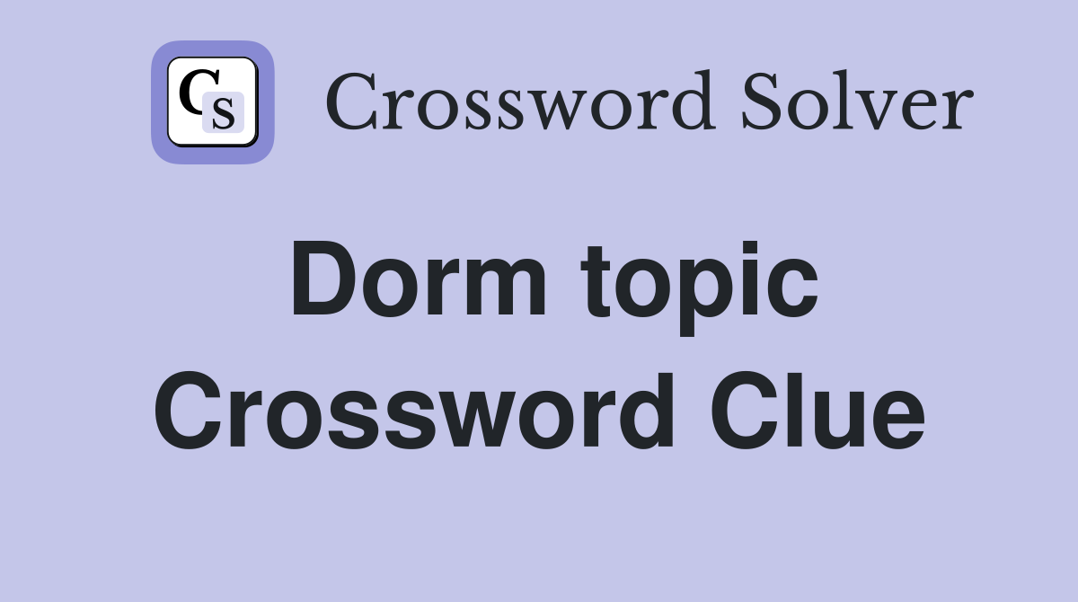Dorm topic Crossword Clue