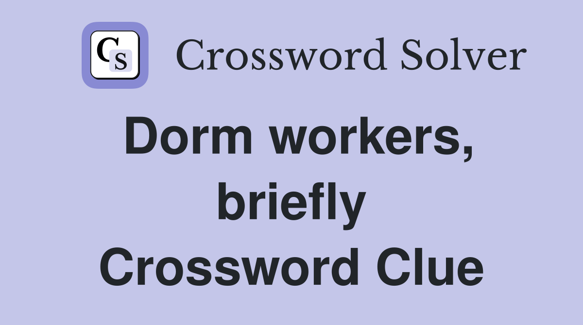 Dorm workers, briefly Crossword Clue