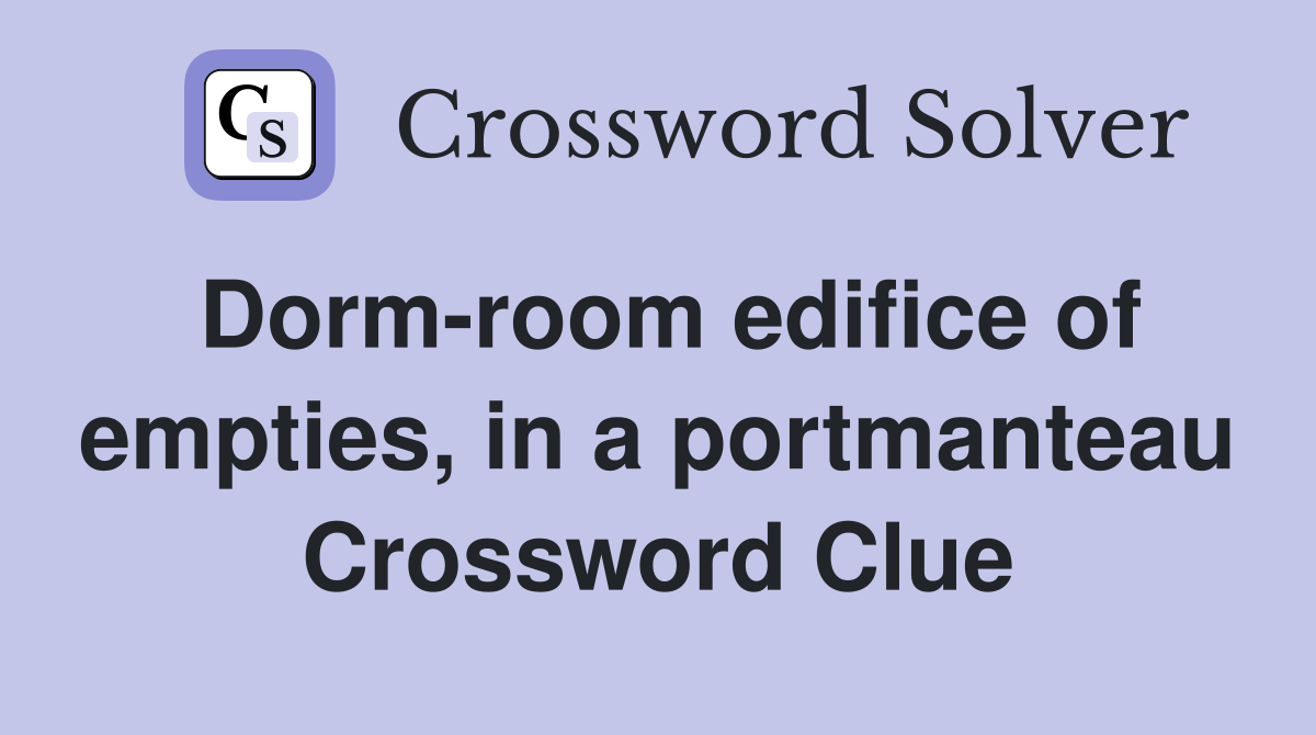 Dorm-room edifice of empties, in a portmanteau Crossword Clue