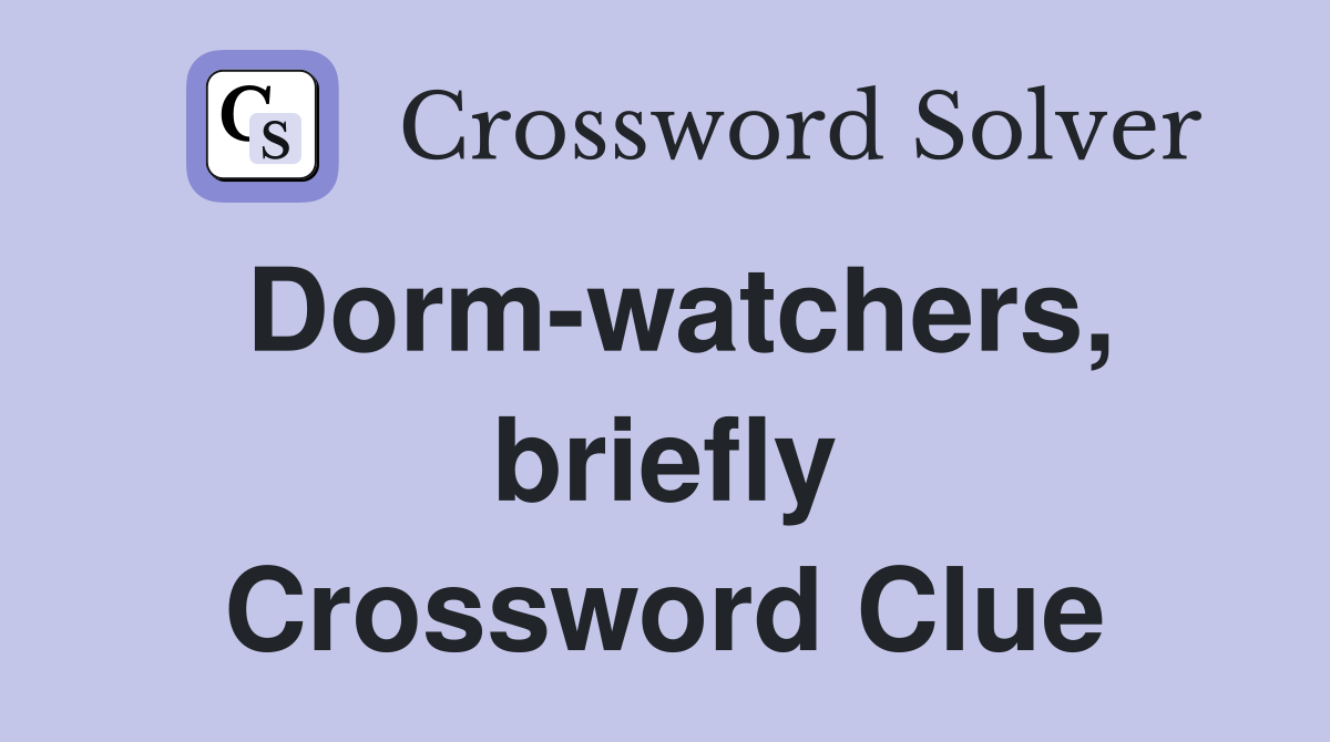 Dorm-watchers, briefly Crossword Clue