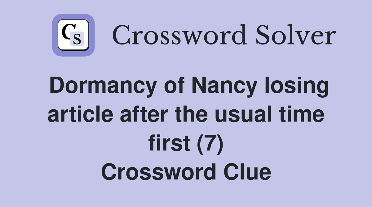 Dormancy of Nancy losing article after the usual time first (7) Crossword Clue