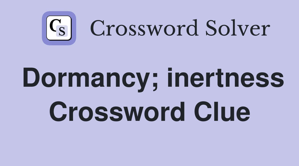 Dormancy; inertness Crossword Clue