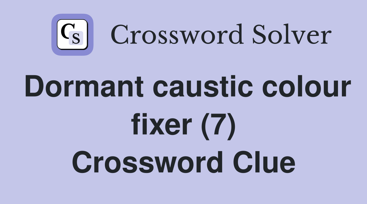 Dormant caustic colour fixer (7) Crossword Clue