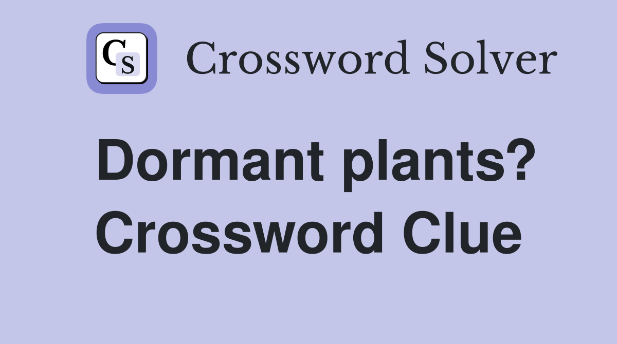 Dormant plants? Crossword Clue