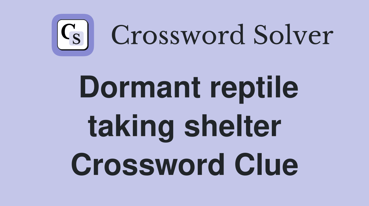 Dormant reptile taking shelter Crossword Clue