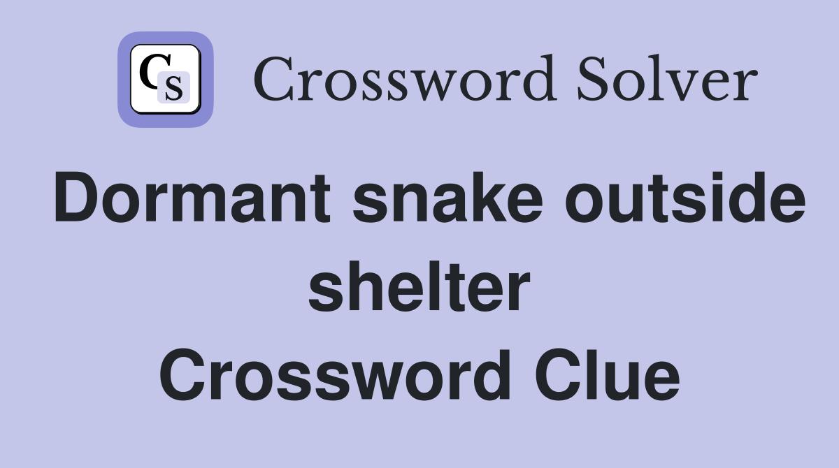 Dormant snake outside shelter Crossword Clue