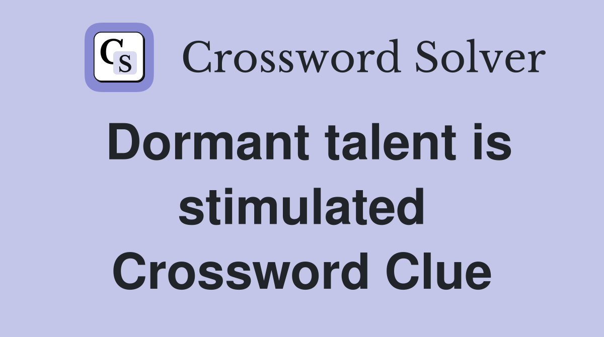 Dormant talent is stimulated Crossword Clue