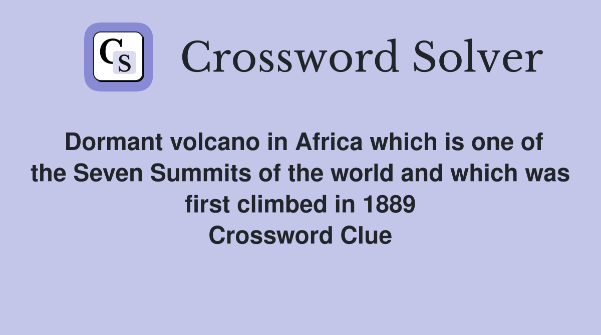 Dormant volcano in Africa which is one of the Seven Summits of the world and which was first climbed in 1889 Crossword Clue