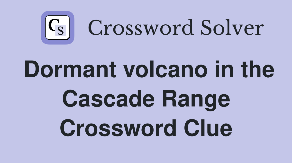 Dormant volcano in the Cascade Range Crossword Clue