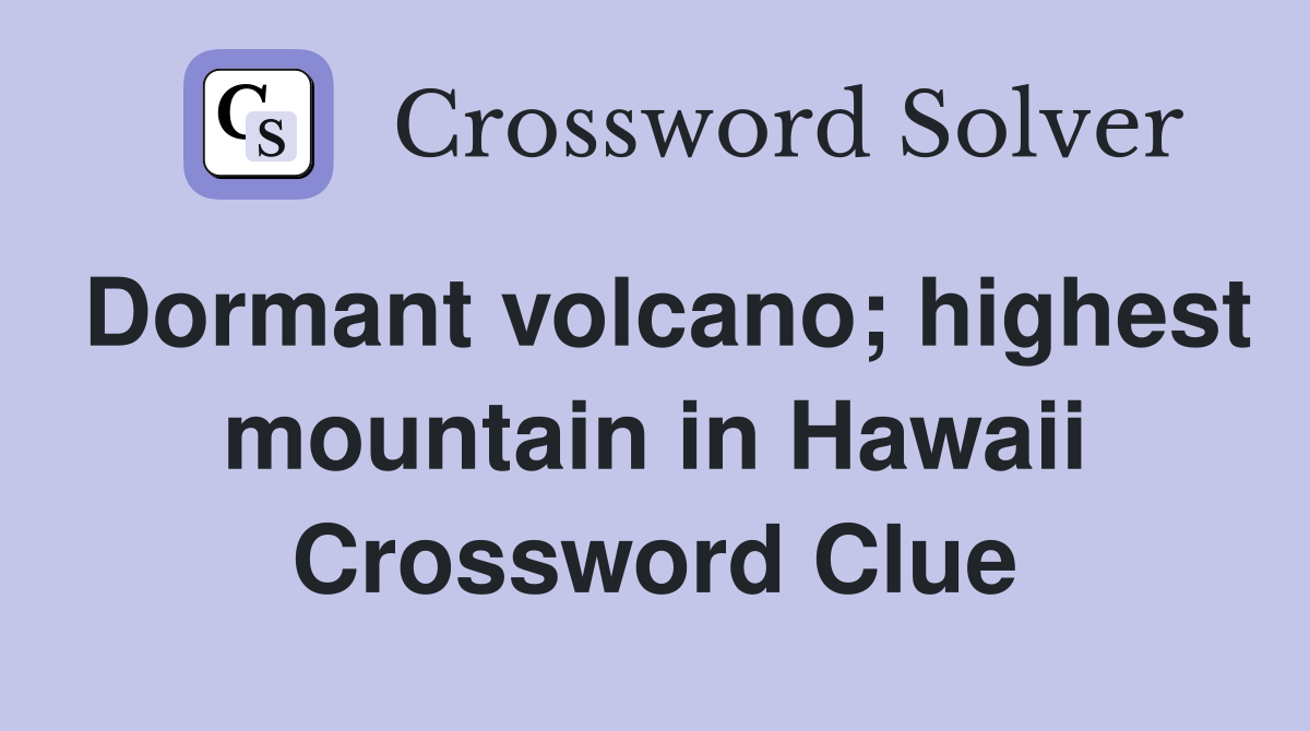 Dormant volcano; highest mountain in Hawaii Crossword Clue