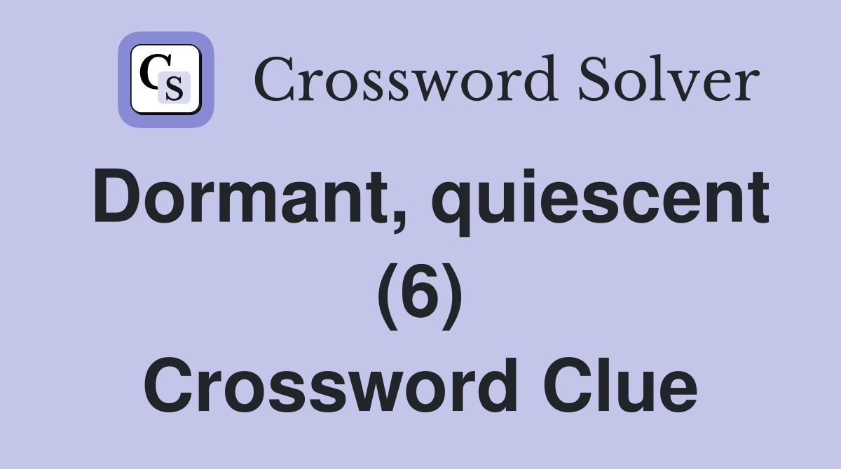 Dormant, quiescent (6) Crossword Clue