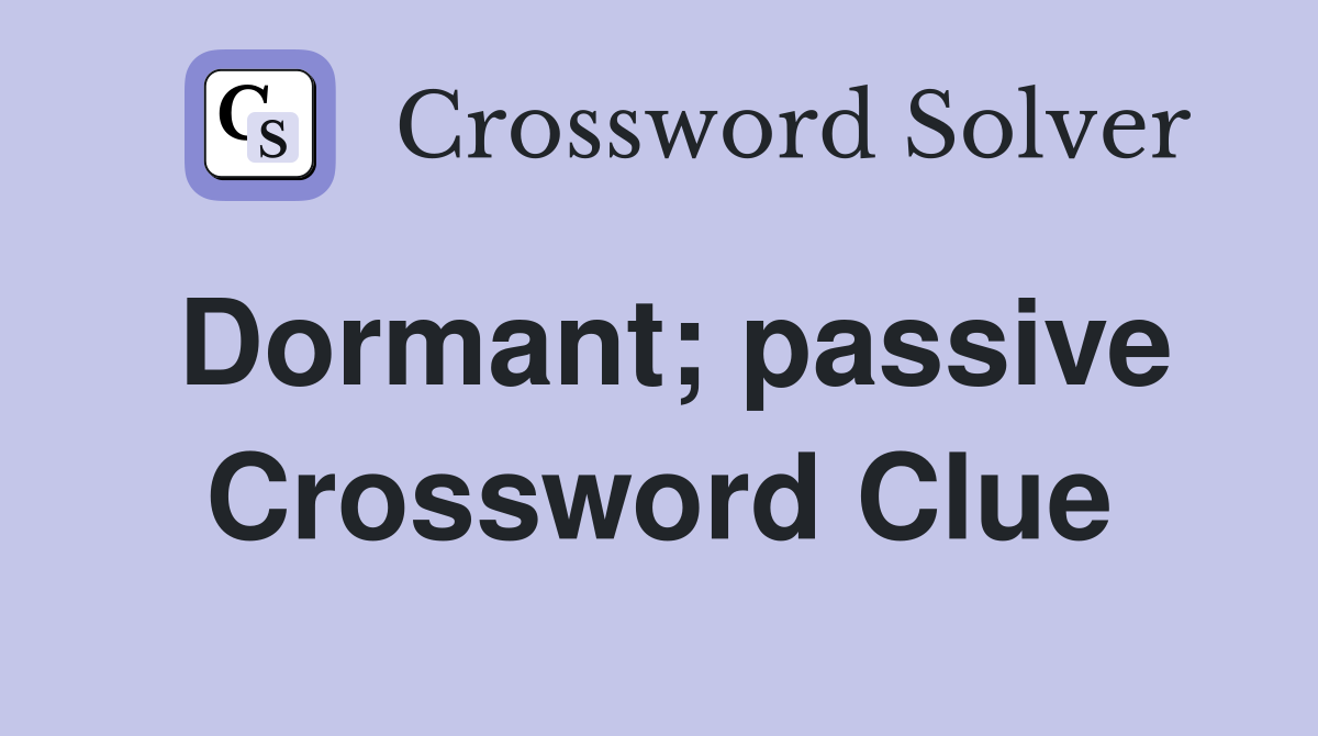 Dormant; passive Crossword Clue