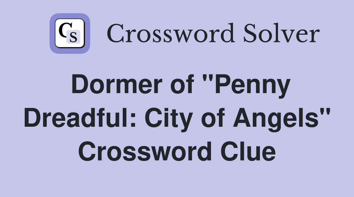 Dormer of "Penny Dreadful: City of Angels" Crossword Clue