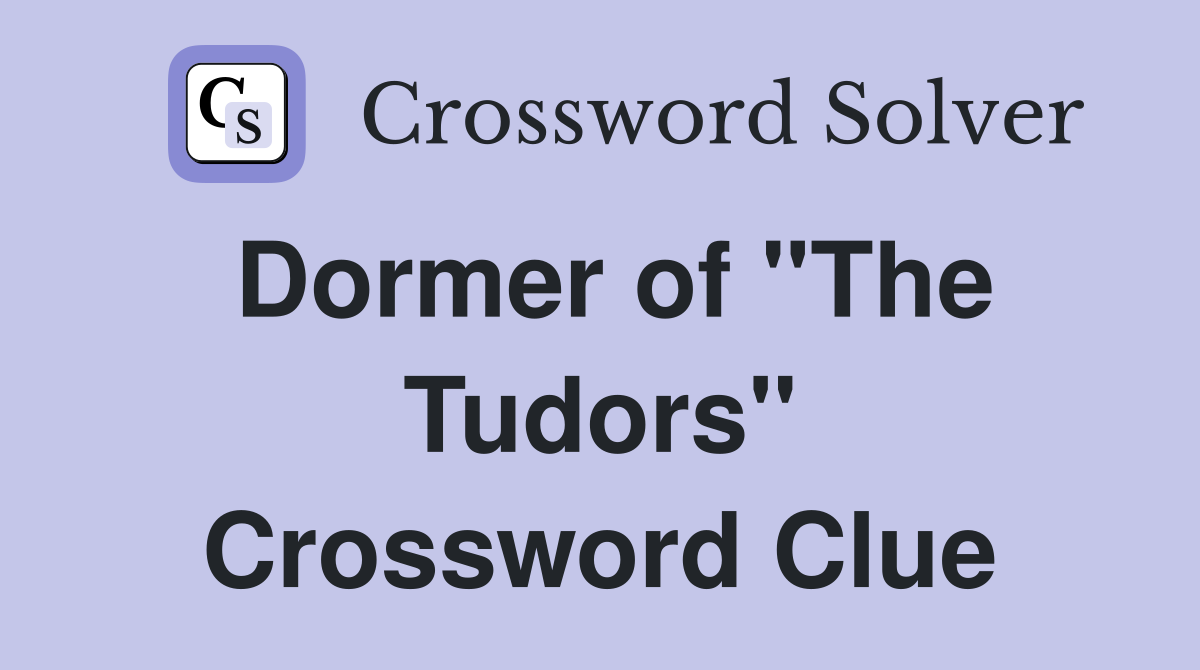 Dormer of "The Tudors" Crossword Clue