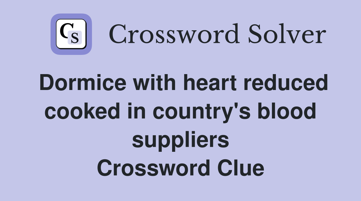 Dormice with heart reduced cooked in country's blood suppliers Crossword Clue