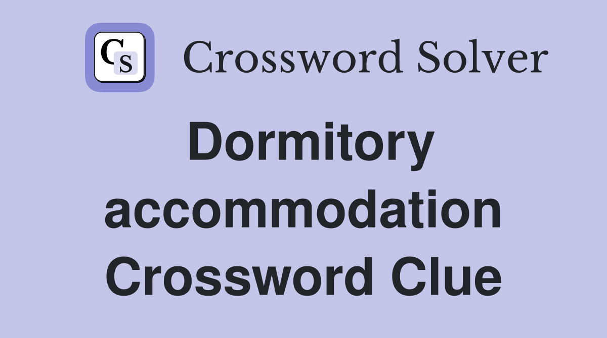Dormitory accommodation Crossword Clue