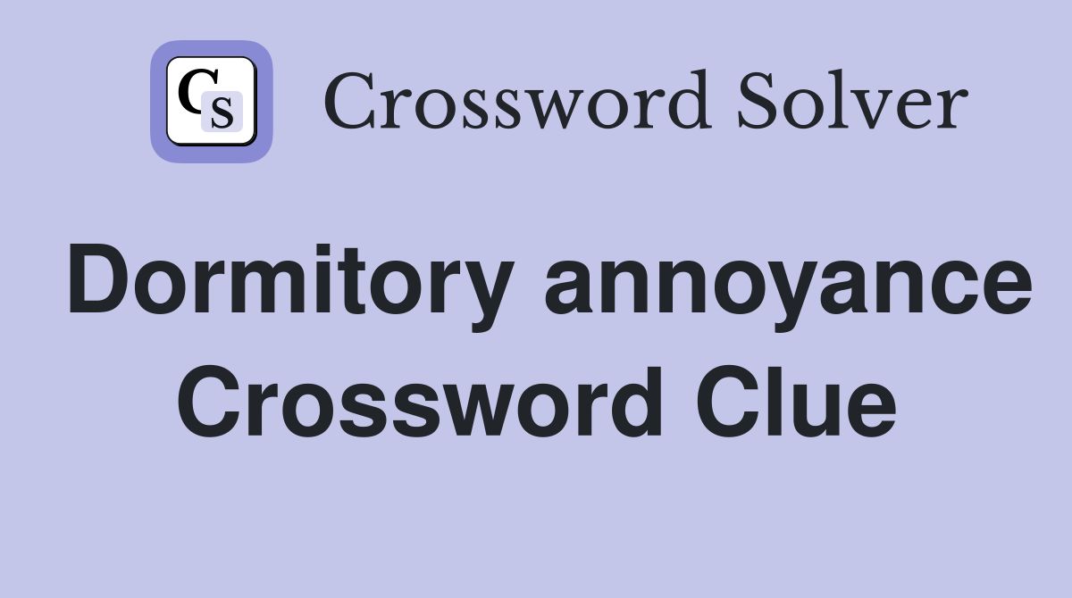 Dormitory annoyance Crossword Clue