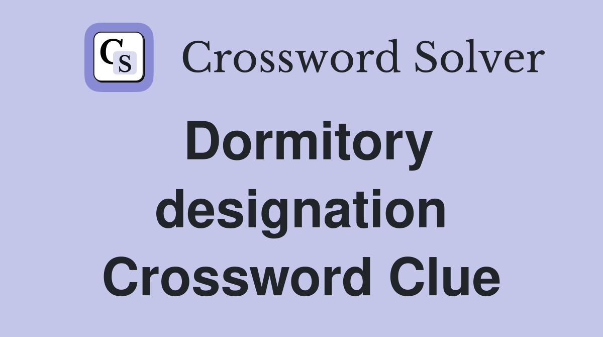 Dormitory designation Crossword Clue