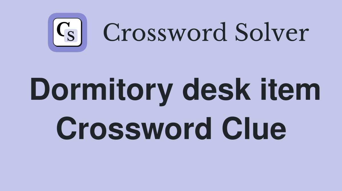Dormitory desk item Crossword Clue