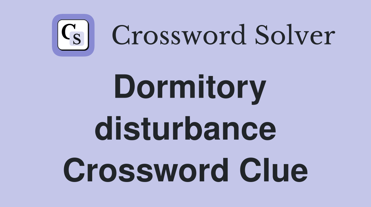 Dormitory disturbance Crossword Clue