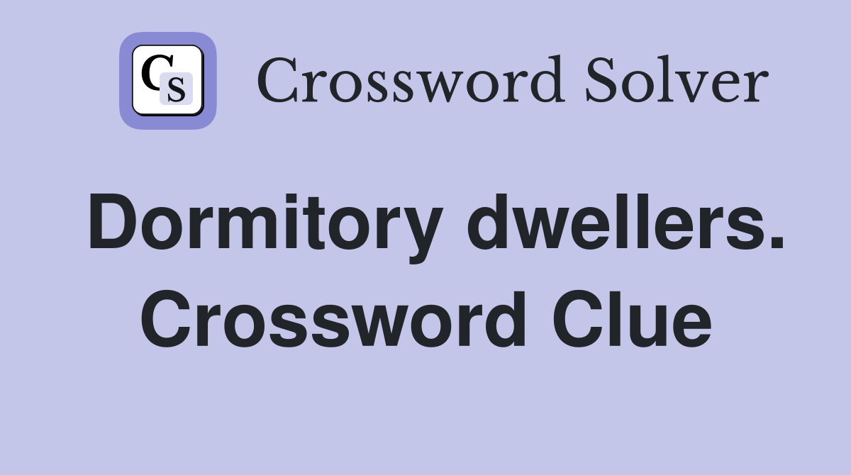 Dormitory dwellers. Crossword Clue