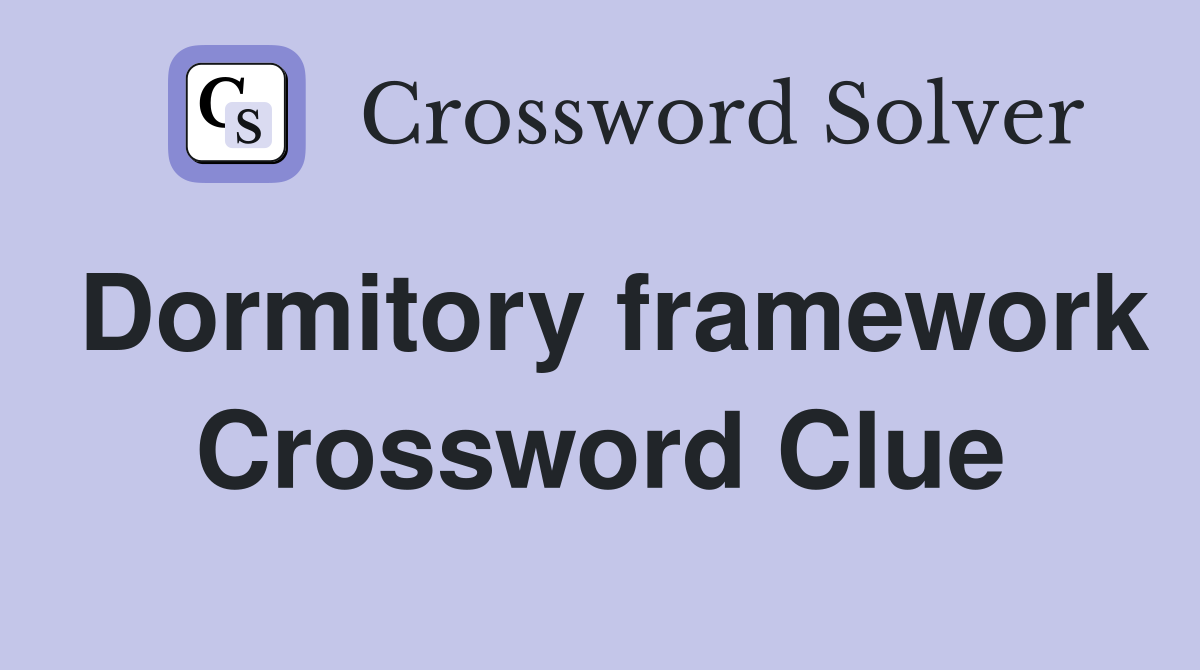 Dormitory framework Crossword Clue