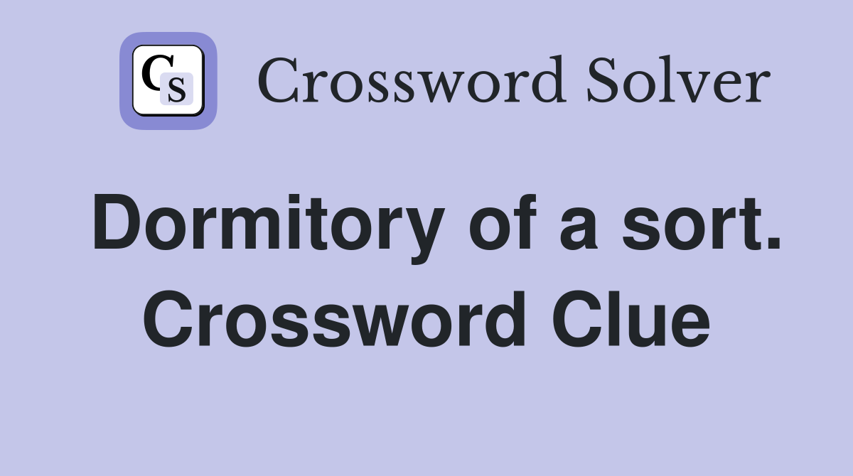 Dormitory of a sort. Crossword Clue
