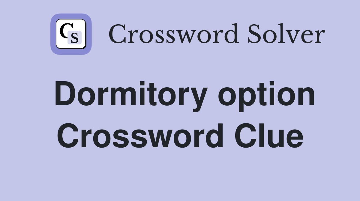 Dormitory option Crossword Clue