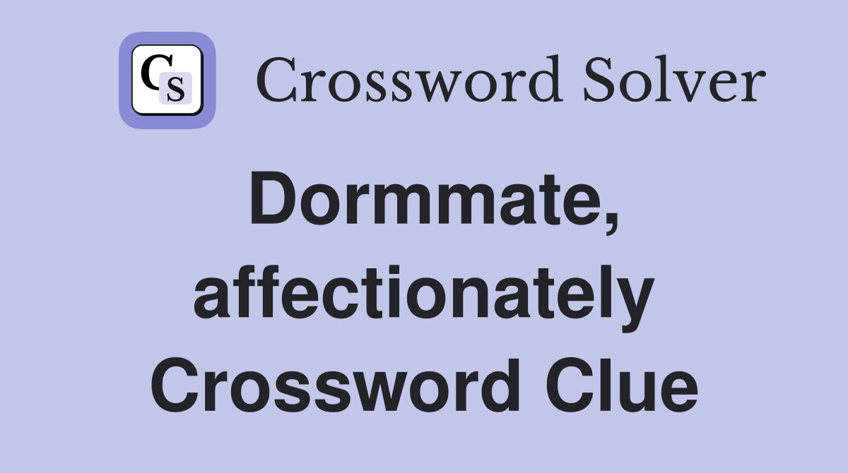 Dormmate, affectionately Crossword Clue
