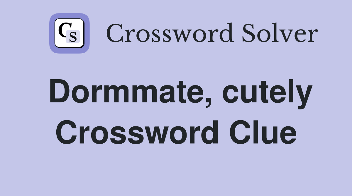 Dormmate, cutely Crossword Clue