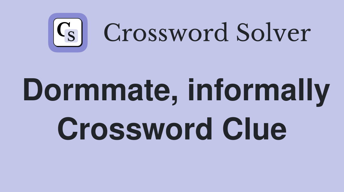 Dormmate, informally Crossword Clue