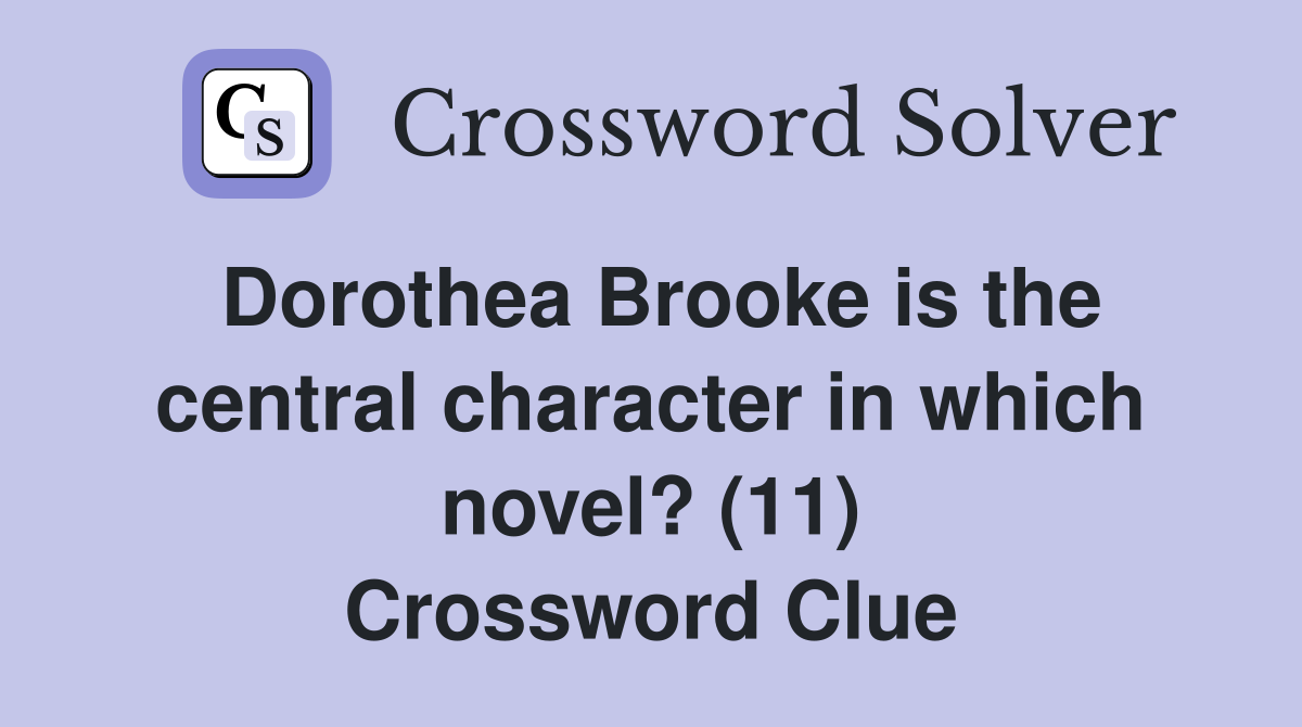 Dorothea Brooke is the central character in which novel? (11) Crossword Clue