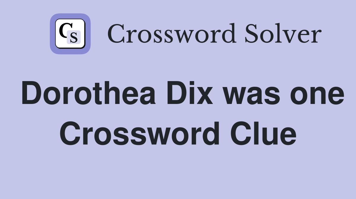 Dorothea Dix was one Crossword Clue