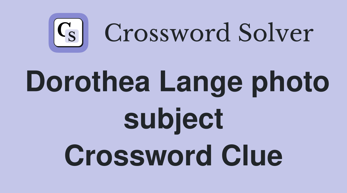 Dorothea Lange photo subject Crossword Clue