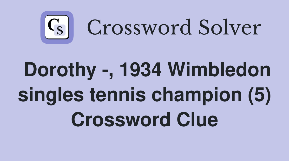 Dorothy -, 1934 Wimbledon singles tennis champion (5) Crossword Clue