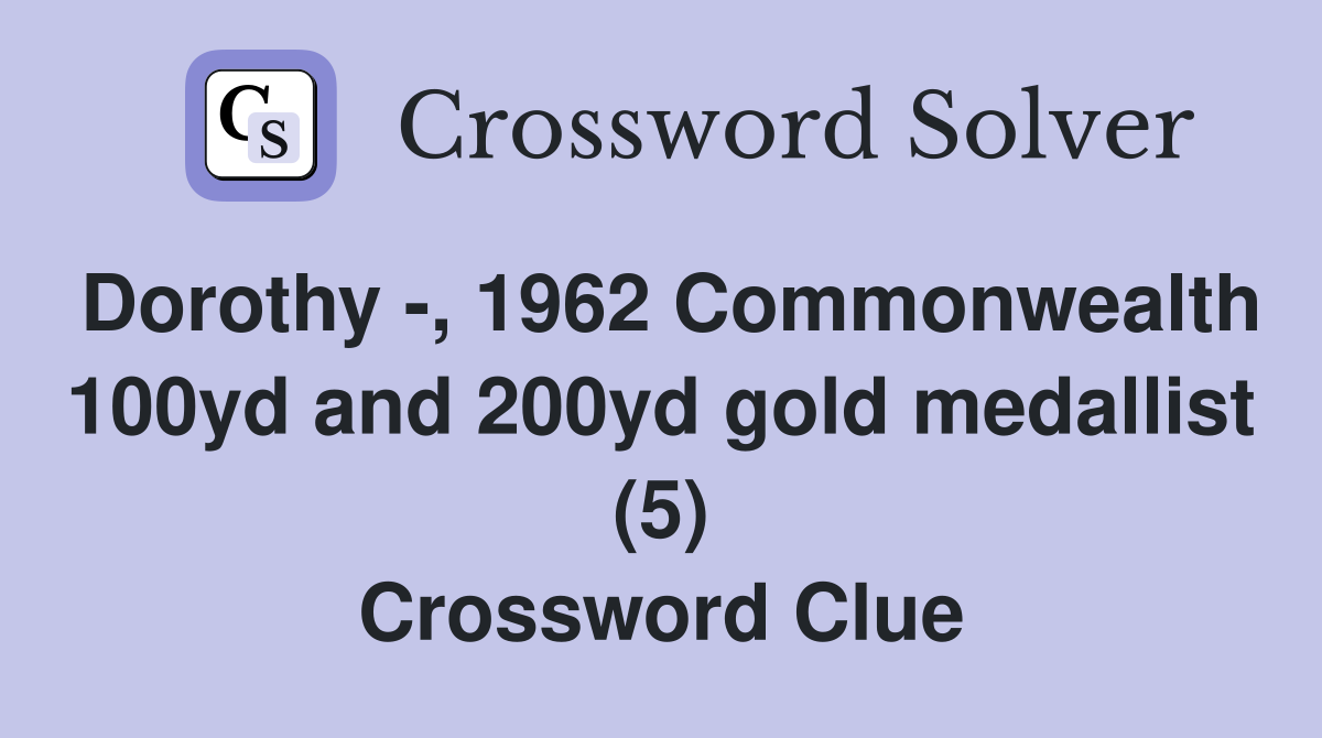 Dorothy -, 1962 Commonwealth 100yd and 200yd gold medallist (5) Crossword Clue