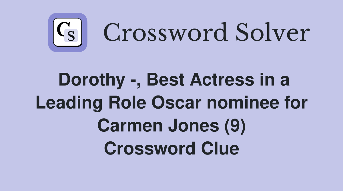 Dorothy -, Best Actress in a Leading Role Oscar nominee for Carmen Jones (9) Crossword Clue
