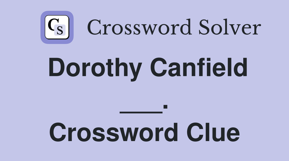 Dorothy Canfield ___. Crossword Clue