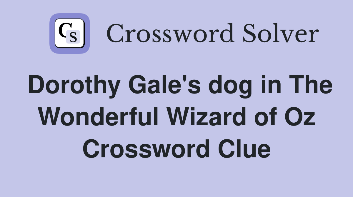 Dorothy Gale's dog in The Wonderful Wizard of Oz Crossword Clue