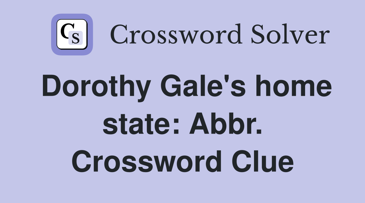 Dorothy Gale's home state: Abbr. Crossword Clue