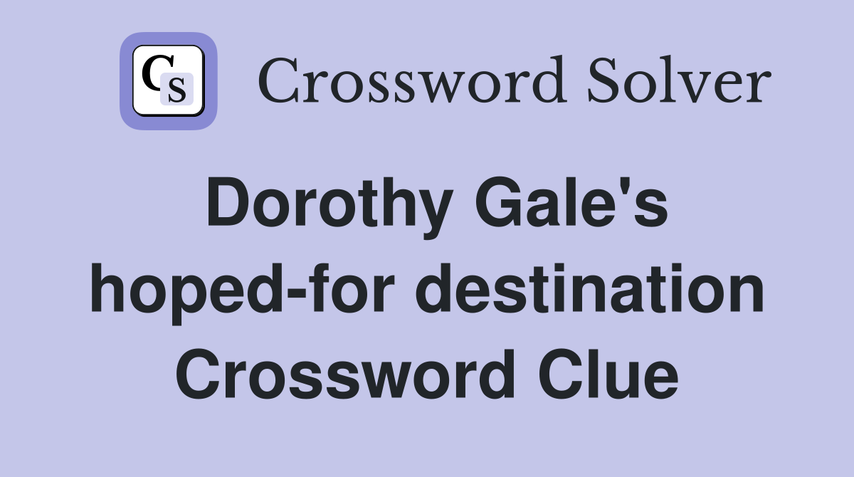Dorothy Gale's hoped-for destination Crossword Clue