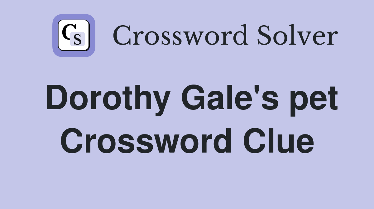 Dorothy Gale's pet Crossword Clue