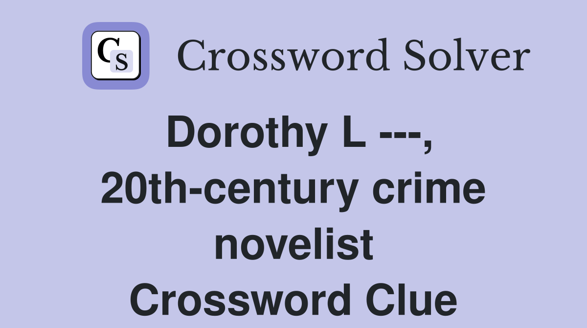 Dorothy L ---, 20th-century crime novelist Crossword Clue