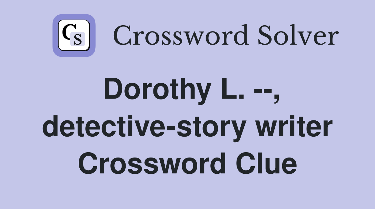 Dorothy L. --, detective-story writer Crossword Clue