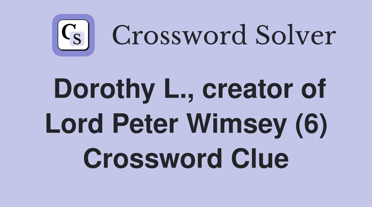 Dorothy L., creator of Lord Peter Wimsey (6) Crossword Clue
