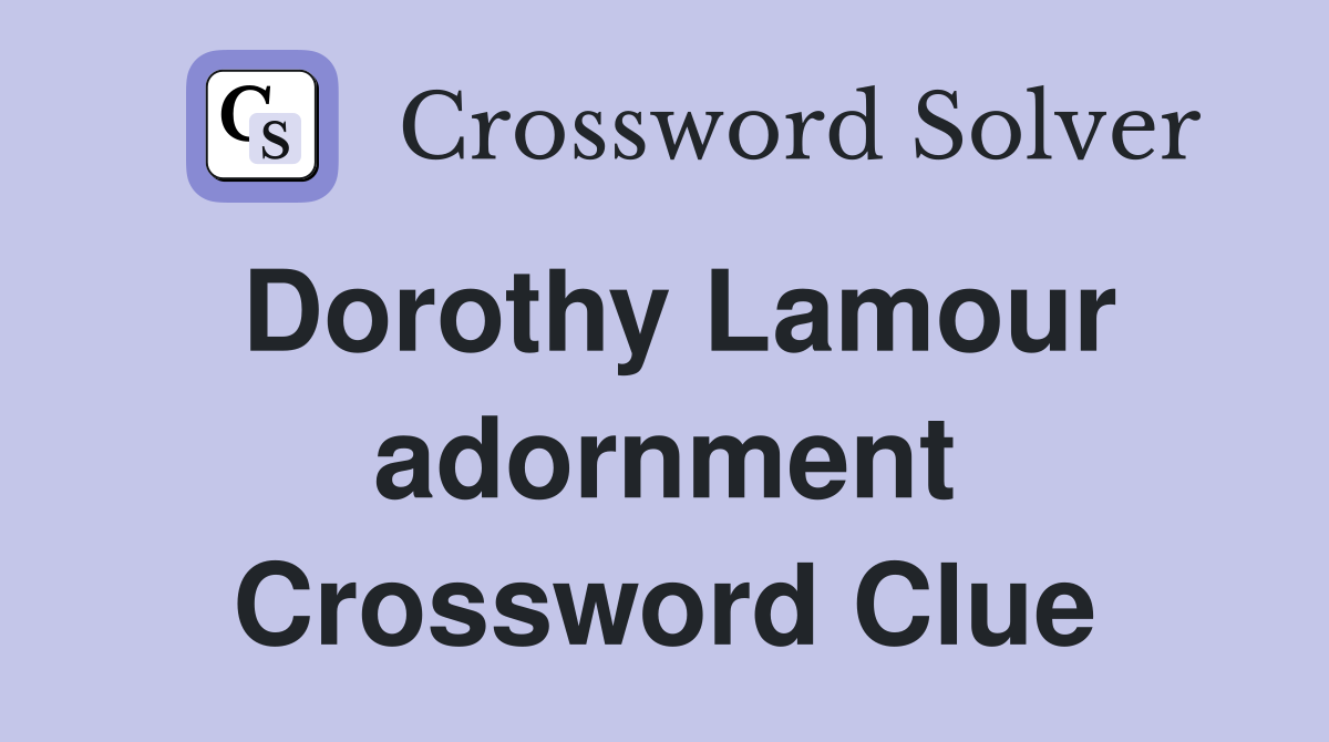 Dorothy Lamour adornment Crossword Clue