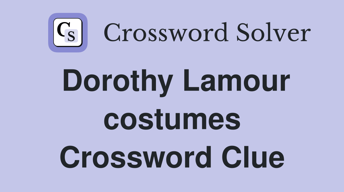 Dorothy Lamour costumes Crossword Clue