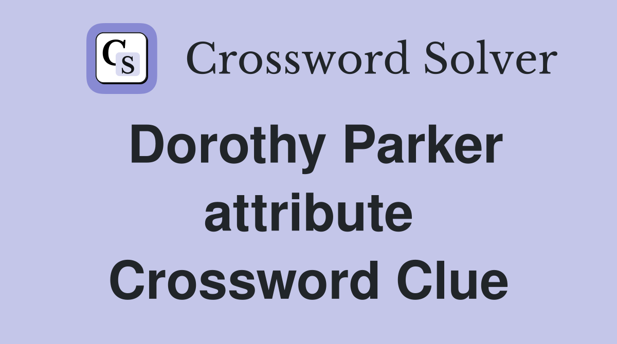 Dorothy Parker attribute Crossword Clue