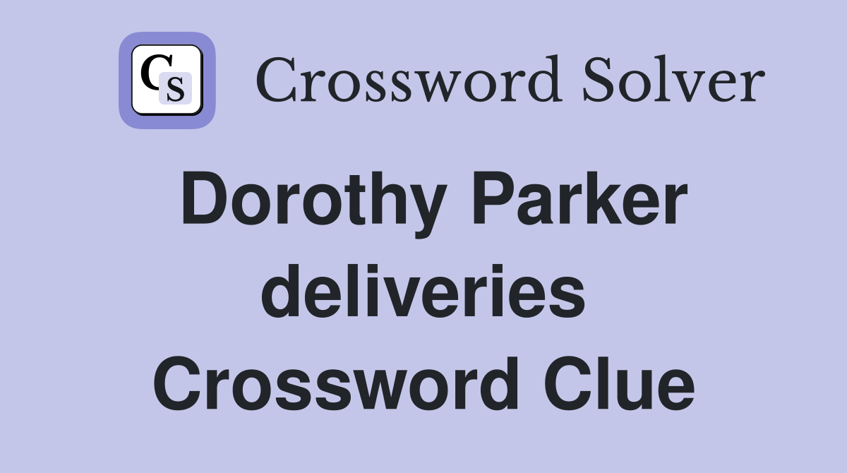 Dorothy Parker deliveries Crossword Clue